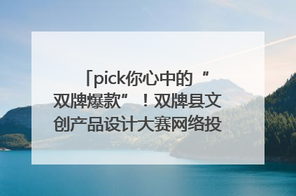 pick你心中的“双牌爆款”！双牌县文创产品设计大赛网络投票评选火热进行中